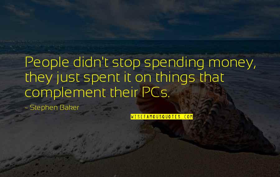 Heichel Construction Quotes By Stephen Baker: People didn't stop spending money, they just spent Heichel Construction Quotes By Stephen Baker: People didn't stop spending money, they just spent