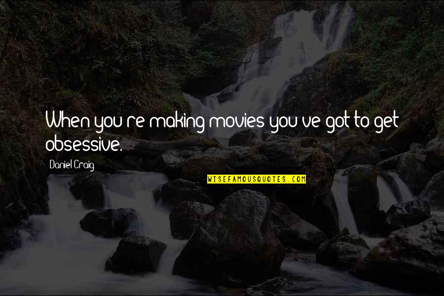 Heidar Baba Quotes By Daniel Craig: When you're making movies you've got to get