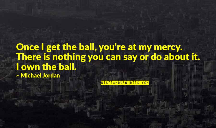 Heidar Baba Quotes By Michael Jordan: Once I get the ball, you're at my