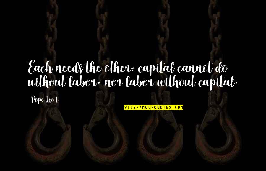 Heidar Quotes By Pope Leo I: Each needs the other: capital cannot do without
