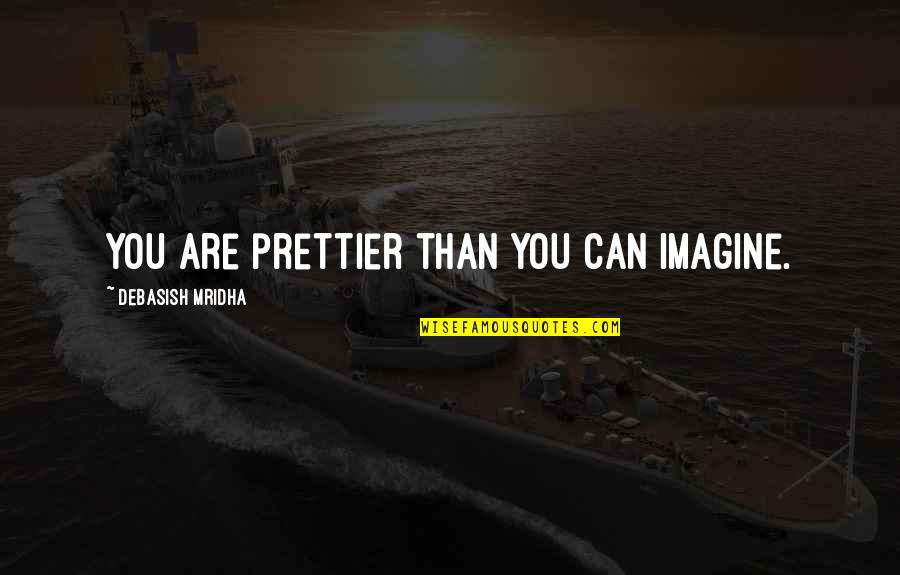 Heidar Tv Quotes By Debasish Mridha: You are prettier than you can imagine.