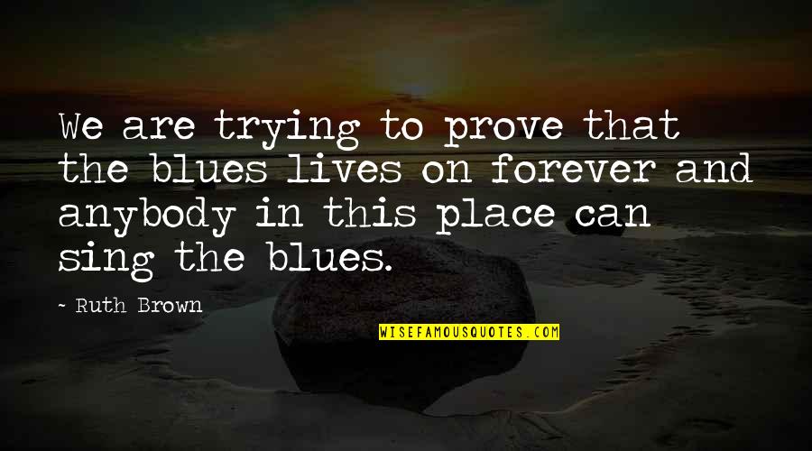 Heidari Ali Quotes By Ruth Brown: We are trying to prove that the blues Heidari Ali Quotes By Ruth Brown: We are trying to prove that the blues