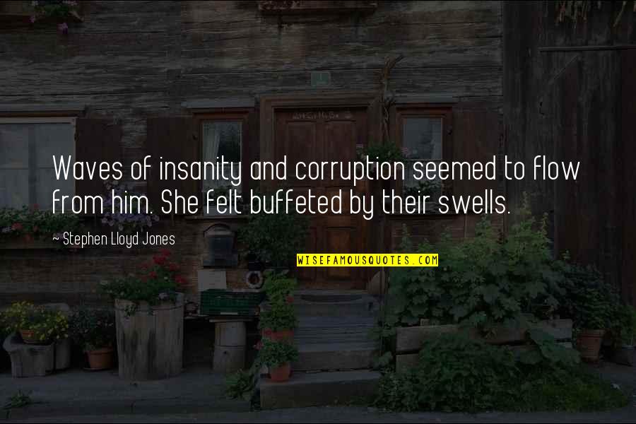 Heidari Ali Quotes By Stephen Lloyd Jones: Waves of insanity and corruption seemed to flow Heidari Ali Quotes By Stephen Lloyd Jones: Waves of insanity and corruption seemed to flow