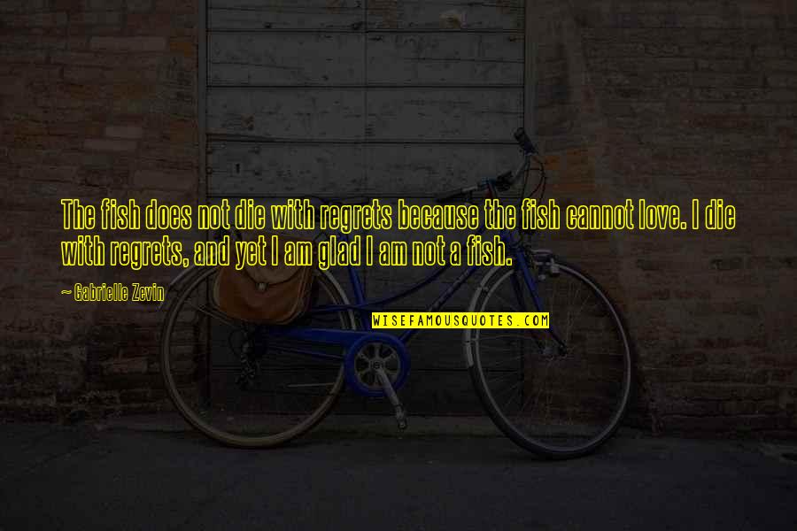 Heidary Union Quotes By Gabrielle Zevin: The fish does not die with regrets because Heidary Union Quotes By Gabrielle Zevin: The fish does not die with regrets because