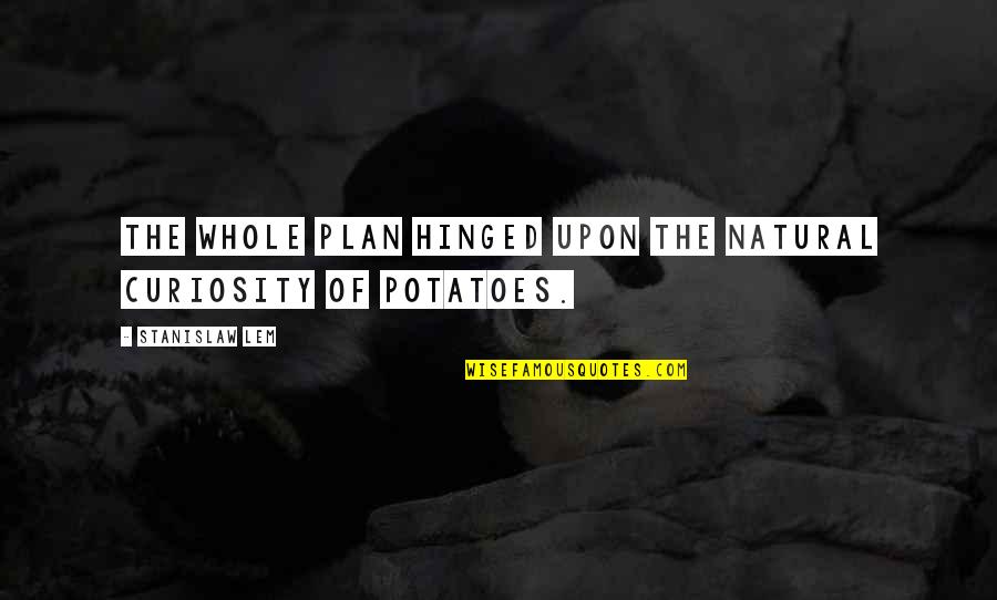 Heidary Union Quotes By Stanislaw Lem: The whole plan hinged upon the natural curiosity Heidary Union Quotes By Stanislaw Lem: The whole plan hinged upon the natural curiosity