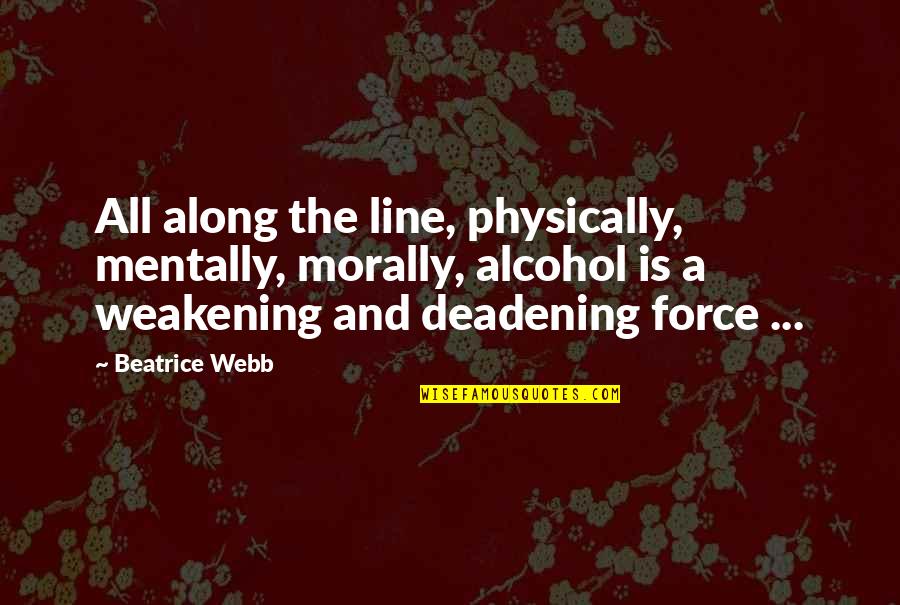 Heidbrink Erectek Quotes By Beatrice Webb: All along the line, physically, mentally, morally, alcohol Heidbrink Erectek Quotes By Beatrice Webb: All along the line, physically, mentally, morally, alcohol