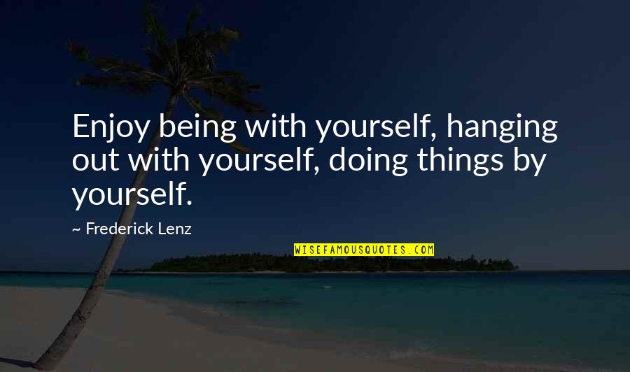 Heidbrink Erectek Quotes By Frederick Lenz: Enjoy being with yourself, hanging out with yourself,