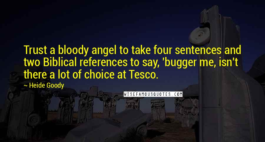 Heide Goody quotes: Trust a bloody angel to take four sentences and two Biblical references to say, 'bugger me, isn't there a lot of choice at Tesco.