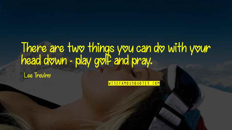 Heide Quotes By Lee Trevino: There are two things you can do with