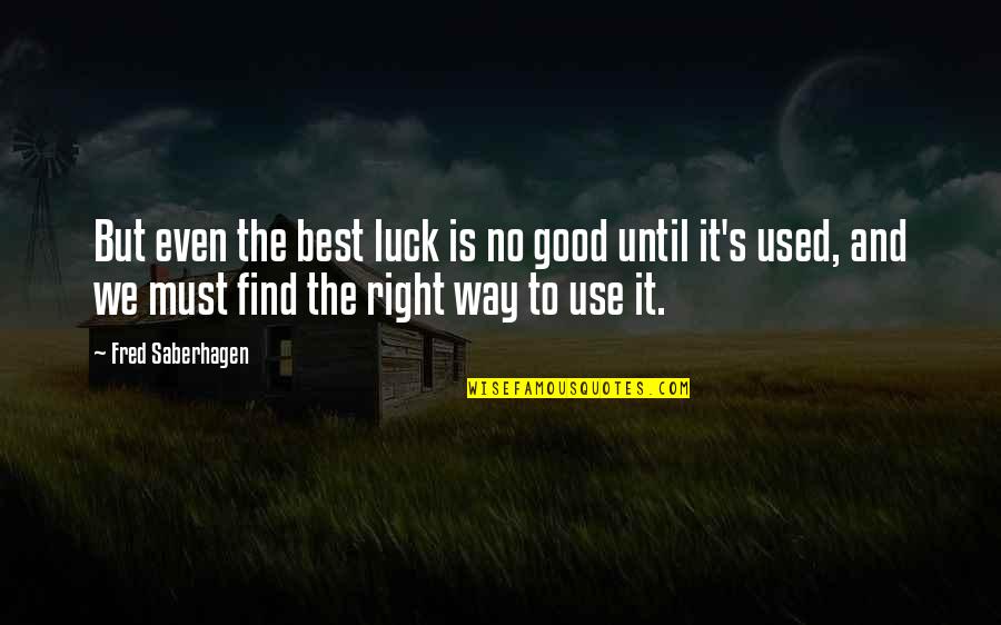Heidecker And Wood Quotes By Fred Saberhagen: But even the best luck is no good Heidecker And Wood Quotes By Fred Saberhagen: But even the best luck is no good