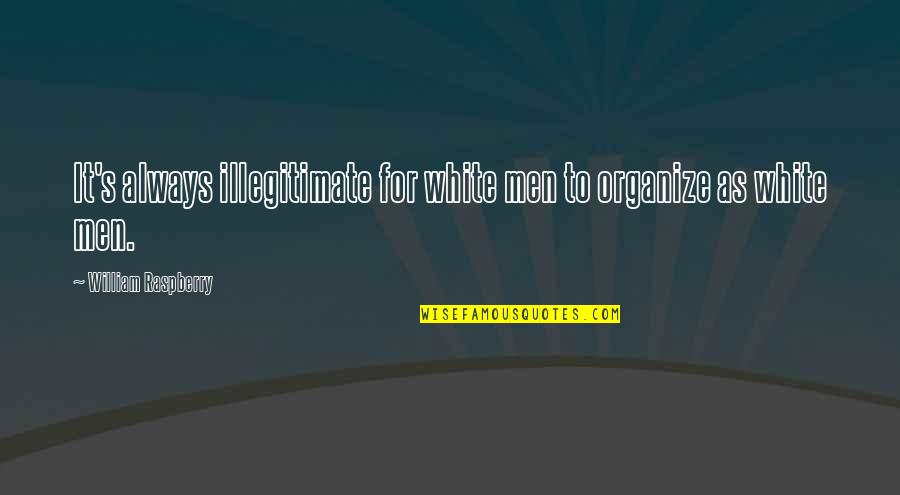 Heidecker Philosophy Quotes By William Raspberry: It's always illegitimate for white men to organize