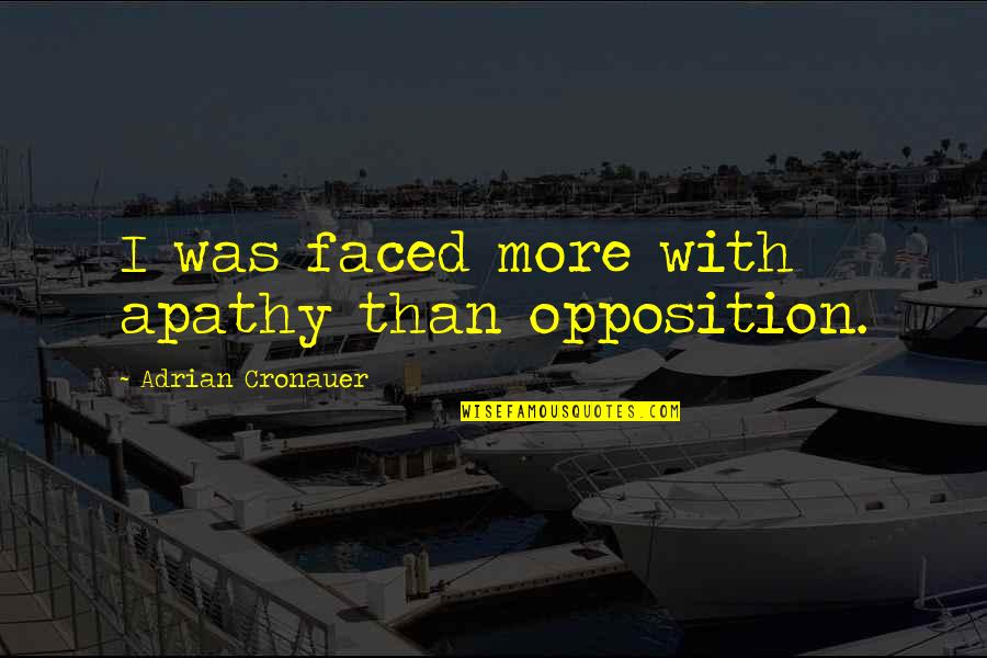 Heided Quotes By Adrian Cronauer: I was faced more with apathy than opposition. Heided Quotes By Adrian Cronauer: I was faced more with apathy than opposition.