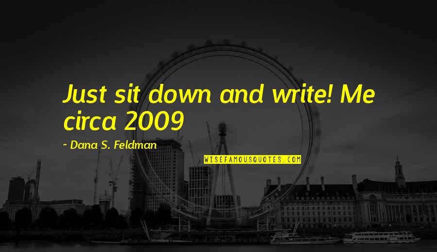 Heided Quotes By Dana S. Feldman: Just sit down and write! Me circa 2009 Heided Quotes By Dana S. Feldman: Just sit down and write! Me circa 2009
