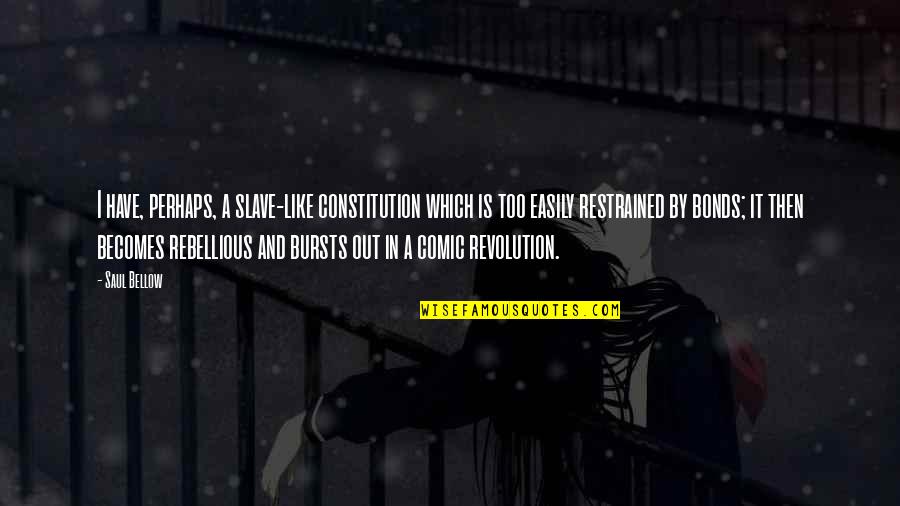 Heided Quotes By Saul Bellow: I have, perhaps, a slave-like constitution which is Heided Quotes By Saul Bellow: I have, perhaps, a slave-like constitution which is