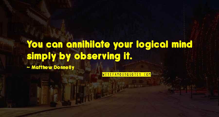 Heidedal Porterville Quotes By Matthew Donnelly: You can annihilate your logical mind simply by