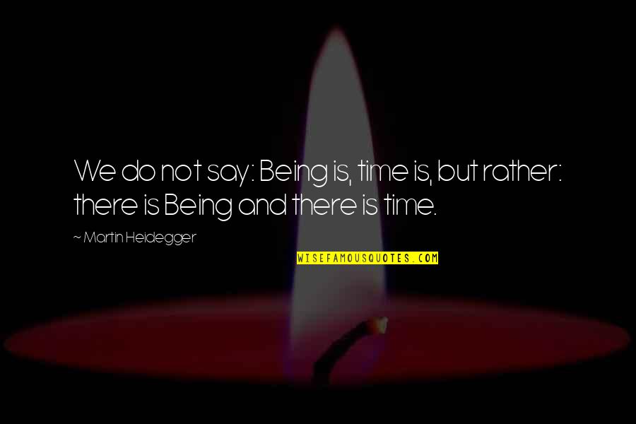 Heidegger Being And Time Quotes By Martin Heidegger: We do not say: Being is, time is,