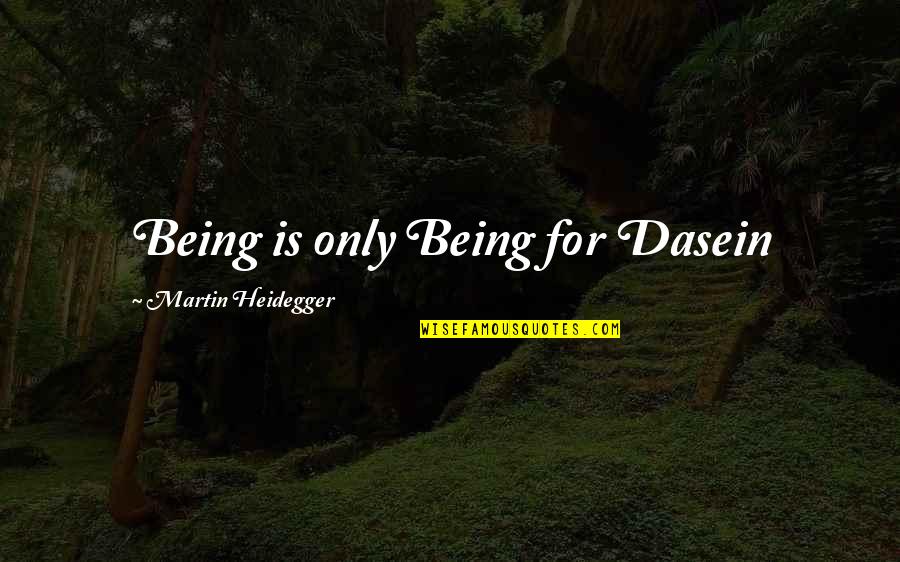 Heidegger Dasein Quotes By Martin Heidegger: Being is only Being for Dasein