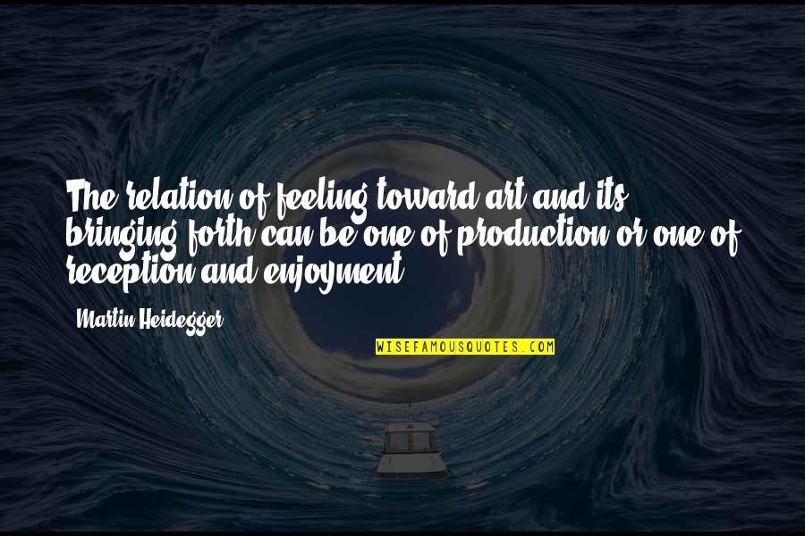 Heidegger Quotes By Martin Heidegger: The relation of feeling toward art and its Heidegger Quotes By Martin Heidegger: The relation of feeling toward art and its