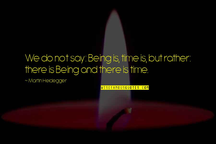Heidegger Quotes By Martin Heidegger: We do not say: Being is, time is,