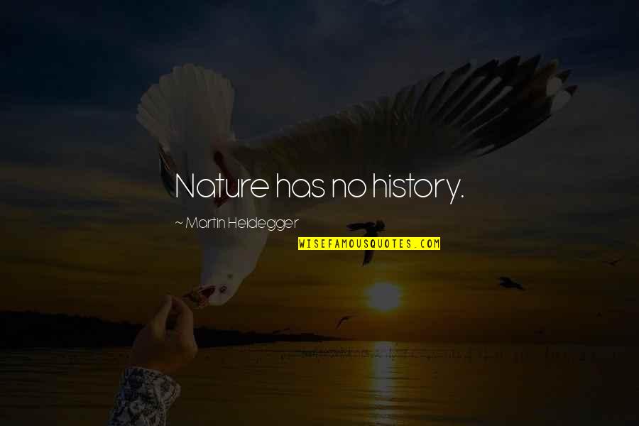 Heidegger Quotes By Martin Heidegger: Nature has no history. Heidegger Quotes By Martin Heidegger: Nature has no history.