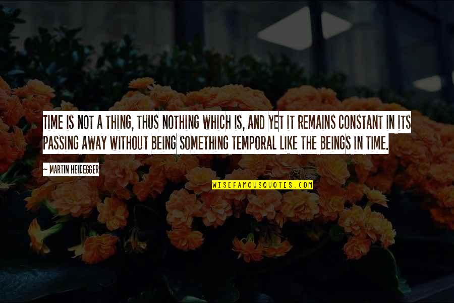 Heidegger Quotes By Martin Heidegger: Time is not a thing, thus nothing which Heidegger Quotes By Martin Heidegger: Time is not a thing, thus nothing which