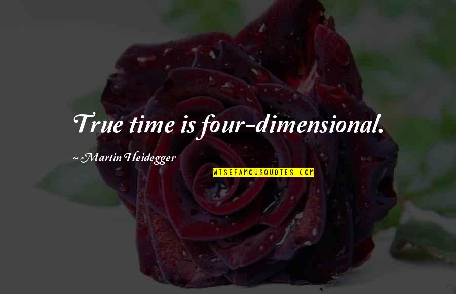 Heidegger Quotes By Martin Heidegger: True time is four-dimensional. Heidegger Quotes By Martin Heidegger: True time is four-dimensional.
