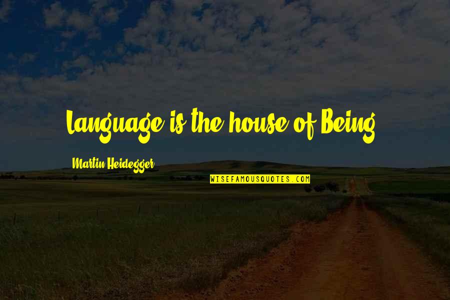 Heidegger Quotes By Martin Heidegger: Language is the house of Being. Heidegger Quotes By Martin Heidegger: Language is the house of Being.