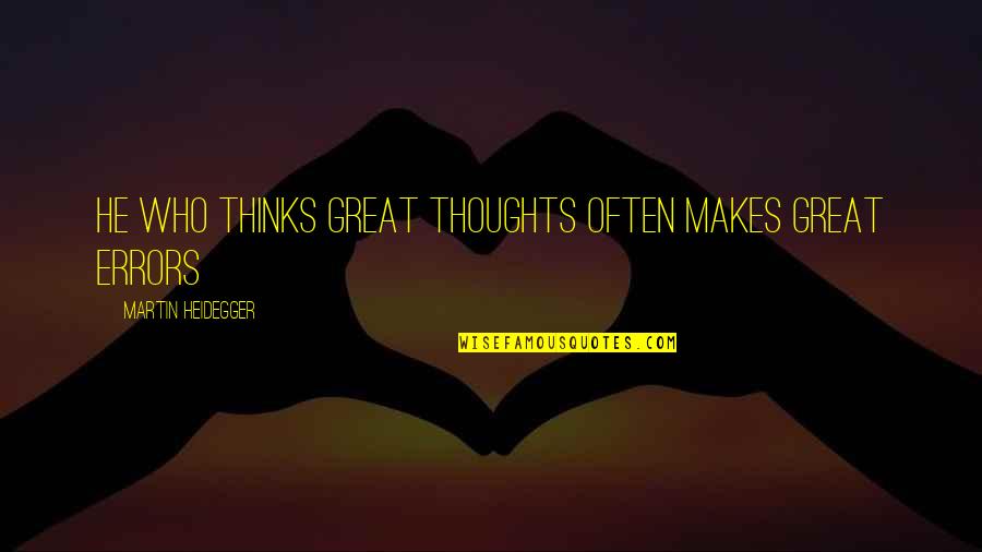 Heidegger Quotes By Martin Heidegger: He who thinks great thoughts often makes great Heidegger Quotes By Martin Heidegger: He who thinks great thoughts often makes great