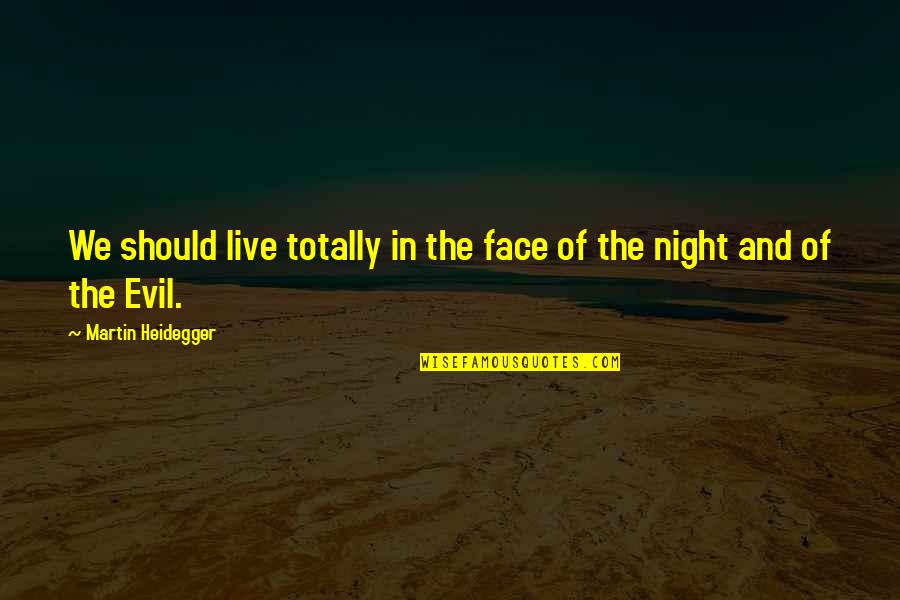 Heidegger Quotes By Martin Heidegger: We should live totally in the face of Heidegger Quotes By Martin Heidegger: We should live totally in the face of