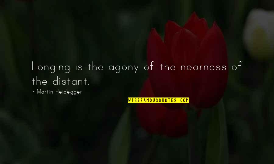 Heidegger Quotes By Martin Heidegger: Longing is the agony of the nearness of Heidegger Quotes By Martin Heidegger: Longing is the agony of the nearness of