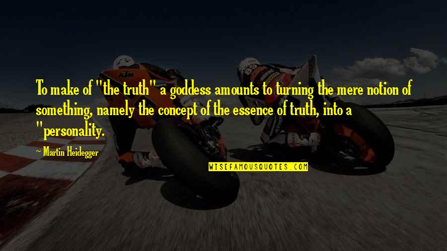 Heidegger Quotes By Martin Heidegger: To make of "the truth" a goddess amounts Heidegger Quotes By Martin Heidegger: To make of "the truth" a goddess amounts