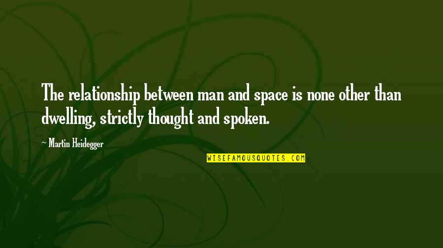 Heidegger Quotes By Martin Heidegger: The relationship between man and space is none Heidegger Quotes By Martin Heidegger: The relationship between man and space is none