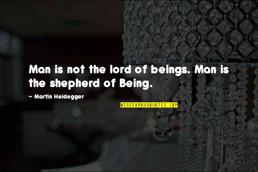 Heidegger Quotes By Martin Heidegger: Man is not the lord of beings. Man Heidegger Quotes By Martin Heidegger: Man is not the lord of beings. Man