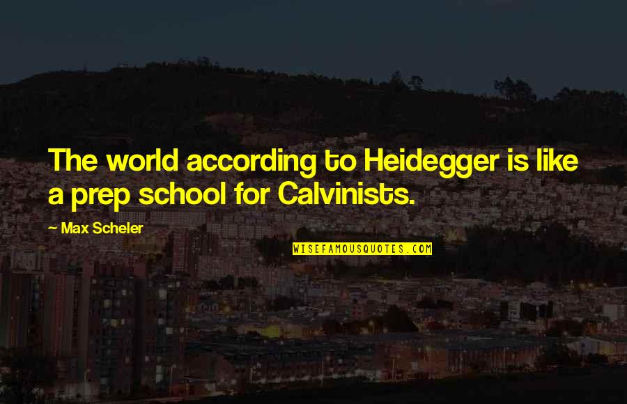 Heidegger Quotes By Max Scheler: The world according to Heidegger is like a