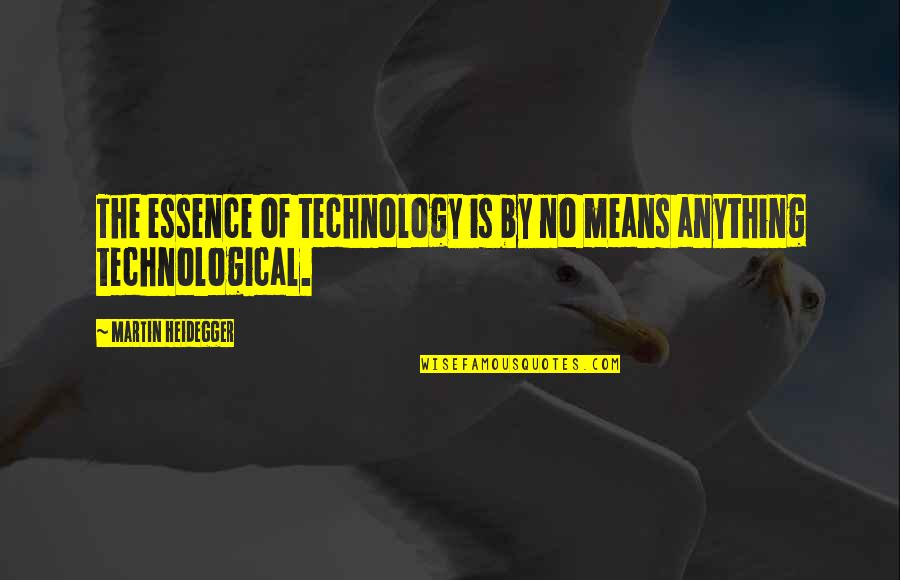 Heidegger Technology Quotes By Martin Heidegger: The essence of technology is by no means