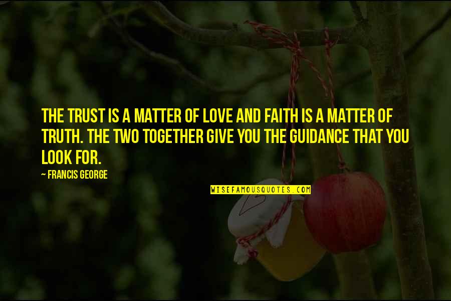 Heideggerian Scholars Quotes By Francis George: The trust is a matter of love and