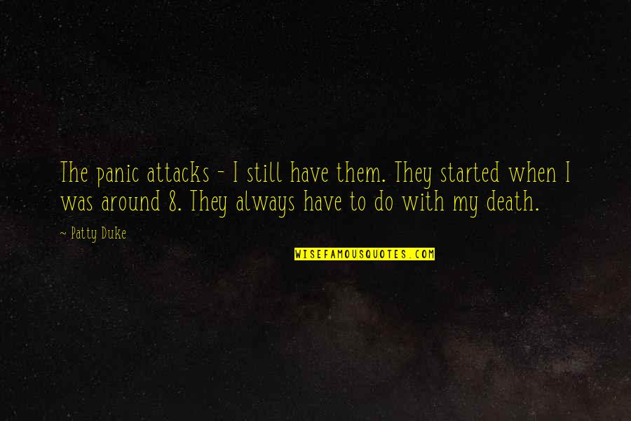Heideggerian Scholars Quotes By Patty Duke: The panic attacks - I still have them. Heideggerian Scholars Quotes By Patty Duke: The panic attacks - I still have them.