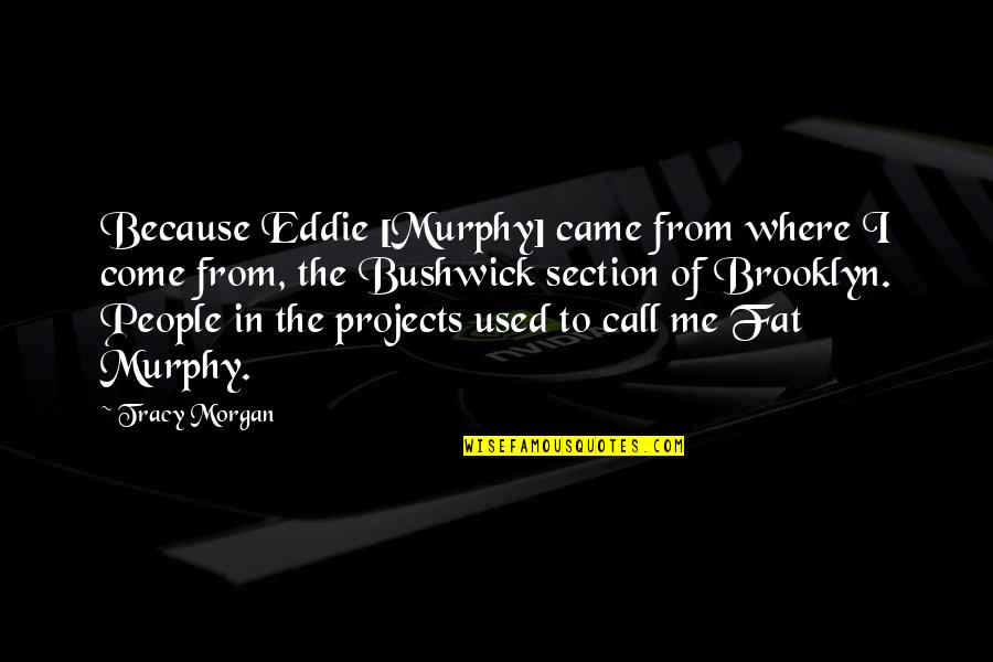 Heideggerian Scholars Quotes By Tracy Morgan: Because Eddie [Murphy] came from where I come