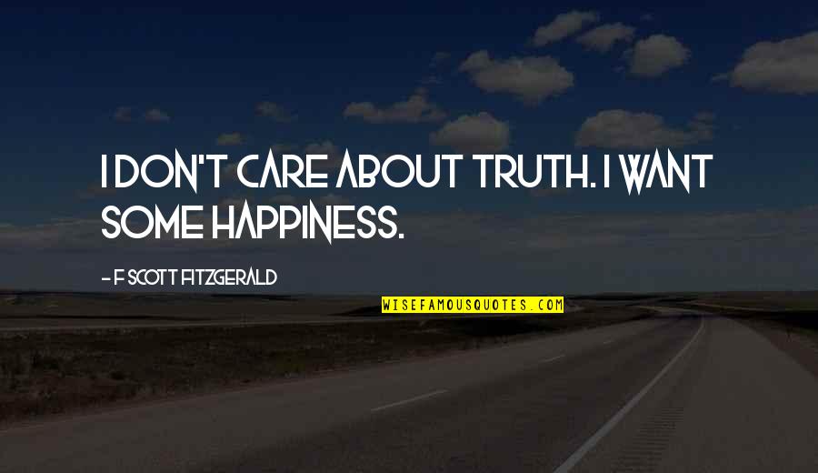 Heideggers Fourfold Quotes By F Scott Fitzgerald: I don't care about truth. I want some