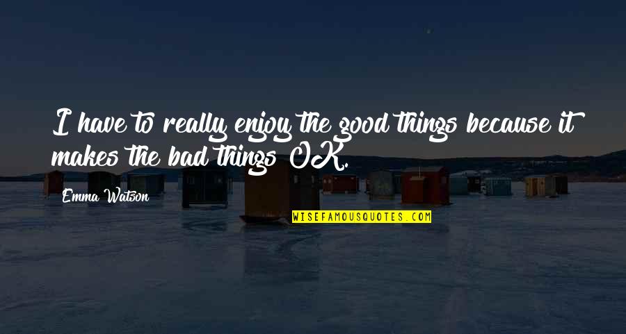 Heideggers Hut Quotes By Emma Watson: I have to really enjoy the good things
