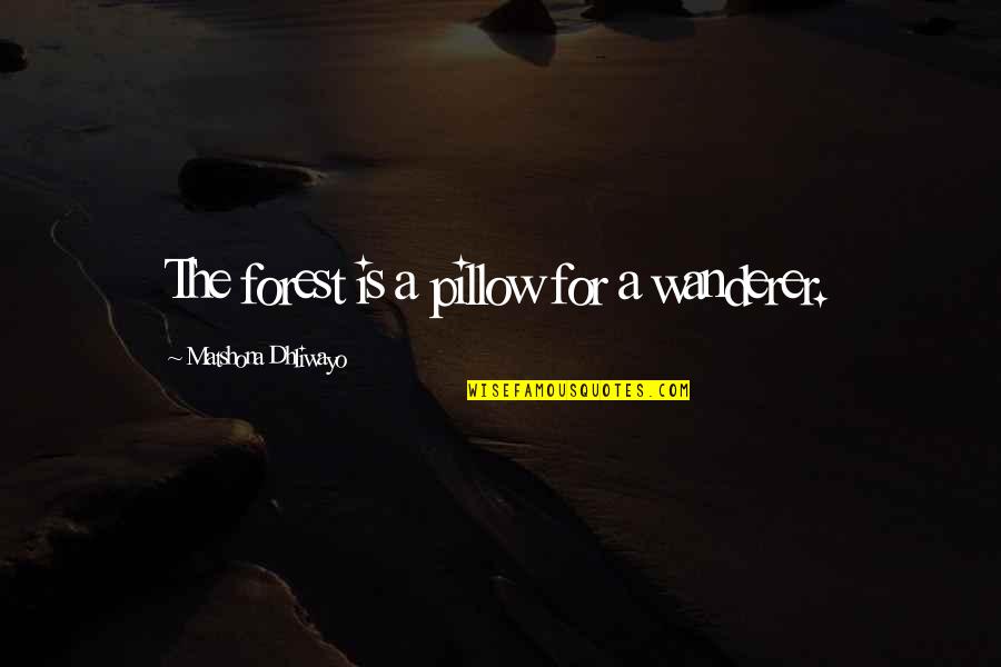 Heideggers Hut Quotes By Matshona Dhliwayo: The forest is a pillow for a wanderer. Heideggers Hut Quotes By Matshona Dhliwayo: The forest is a pillow for a wanderer.