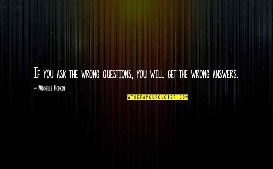 Heideggers Hut Quotes By Michelle Hodkin: If you ask the wrong questions, you will Heideggers Hut Quotes By Michelle Hodkin: If you ask the wrong questions, you will