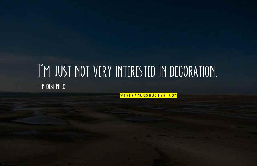 Heideggers Hut Quotes By Phoebe Philo: I'm just not very interested in decoration. Heideggers Hut Quotes By Phoebe Philo: I'm just not very interested in decoration.