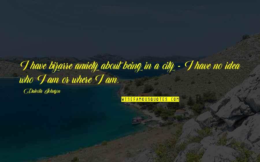 Heideggers Philosophy Quotes By Dakota Johnson: I have bizarre anxiety about being in a Heideggers Philosophy Quotes By Dakota Johnson: I have bizarre anxiety about being in a