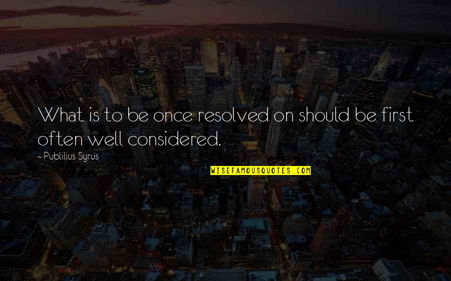 Heidelbaugh Orchard Quotes By Publilius Syrus: What is to be once resolved on should