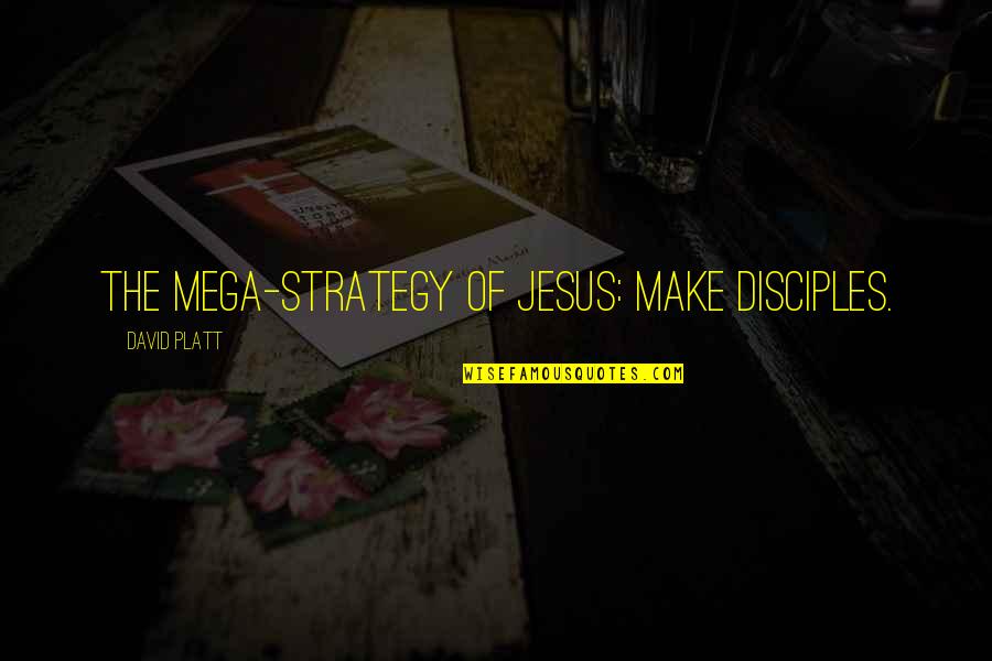 Heidelbergcement Quotes By David Platt: The mega-strategy of Jesus: make disciples.