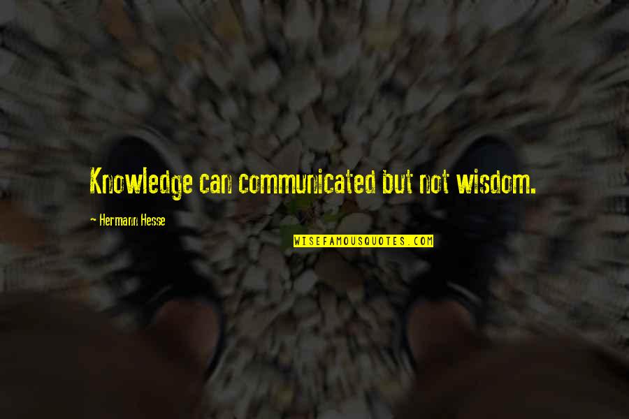 Heidemarie Kremer Quotes By Hermann Hesse: Knowledge can communicated but not wisdom. Heidemarie Kremer Quotes By Hermann Hesse: Knowledge can communicated but not wisdom.