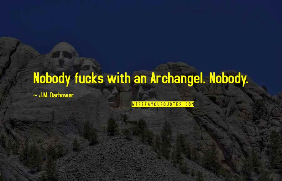 Heidemarie Zuber Quotes By J.M. Darhower: Nobody fucks with an Archangel. Nobody.