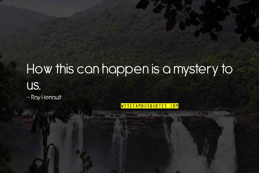Heidemarie Zuber Quotes By Ray Henault: How this can happen is a mystery to