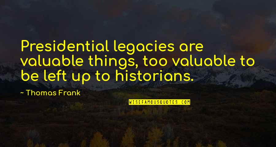 Heidenberg Quotes By Thomas Frank: Presidential legacies are valuable things, too valuable to